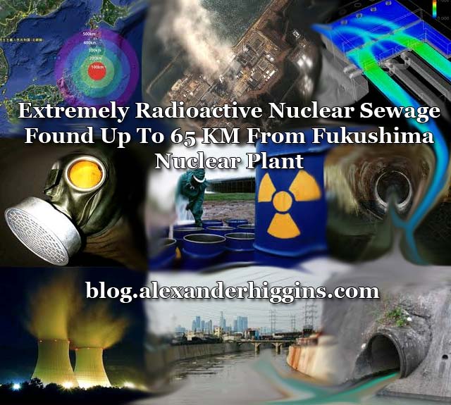 Extremely Radioactive Fukushima Sewage Engulfs 65 KM Radius From Nuclear Plant